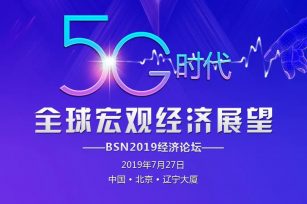 5G时代，全球宏观经济展望——BSN2019经济论坛将于7月举办